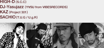 HIGH-D (S.C.C)/DJ-Yasujazz (Y∀SU from VIBESRECORDS)/KAZ (Project 301)/SACHIO(T.U.G / U.g.R)