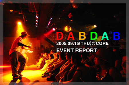 DABDAB 2005.09.15(THU)@CORE EVENT REPORT